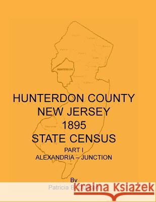 Hunterdon County, New Jersey, 1895 State Census, Part I: Alexandria-Junction Duncan, Patricia B. 9780788413100 Heritage Books Inc