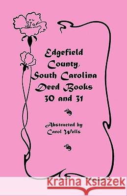 Edgefield County, South Carolina: Deed Books 30 and 31 Wells, Carol 9780788413179