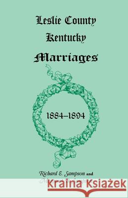 Leslie County, Kentucky Marriages, 1884-1894 Richard E. Sampson Margaret B. Sampson  9780788413803