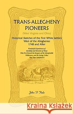 Trans-Allegheny Pioneers (West Virginia and Ohio): Historical Sketches of the First White Settlers West of the Alleghenies, 1748 and After Hale, John P. 9780788413858