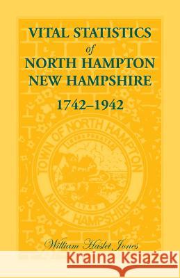 Vital Statistics of North Hampton, New Hampshire, 1742-1942 William H. Jones 9780788413957 Heritage Books