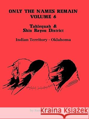 Only the Names Remain, Volume 6: Tahlequah and Skin Bayou District (Oklahoma) Garrett, Sandi 9780788414060