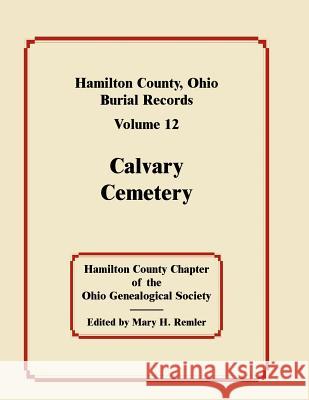 Hamilton County, Ohio, Burial Records, Volume 12: Calvary Cemetery Hamilton County Chapter Ogs 9780788414336 Heritage Books Inc