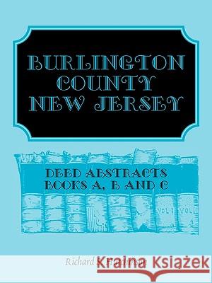 Burlington County, New Jersey, Deed Abstracts: Books A, B and C Hutchinson, Richard S. 9780788414527