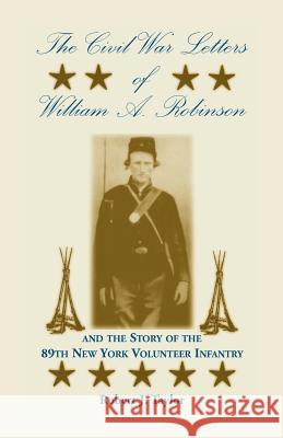 The Civil War Letters of William A. Robinson and the Story of the 89th New York Volunteer Infantry Robert J. Taylor 9780788415807 Heritage Books