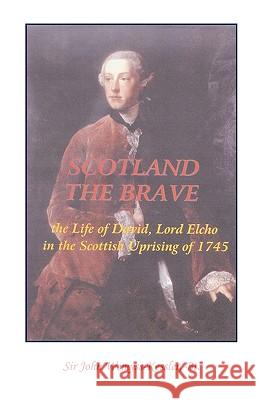 Scotland The Brave: The Life of David, Lord Elcho in the Scottish Uprising of 1745 Wemyss-Kessler Bt, John 9780788415821