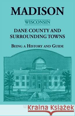 Madison , Dane County and Surrounding Towns - Being A History and Guide William Park 9780788417191