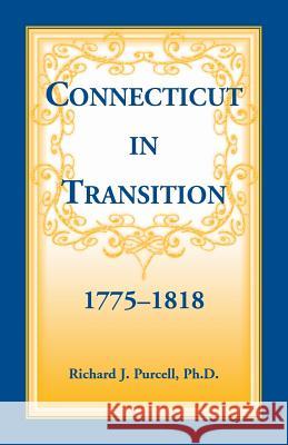 Connecticut in Transition, 1775-1818 Richard Joseph Purcell 9780788417443