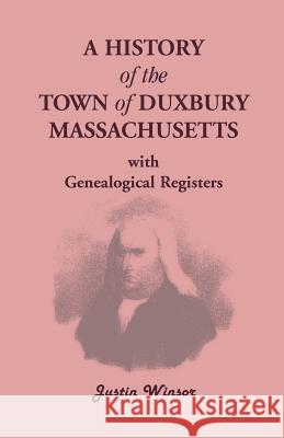 A History of the Town of Duxbury, Massachusetts, with Genealogical Registers Justin Winsor   9780788417474 Heritage Books Inc