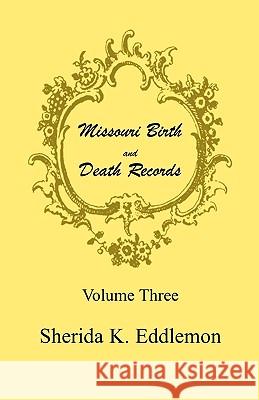 Missouri Birth and Death Records, Volume 3 Sherida K. Eddlemon 9780788417528 Heritage Books