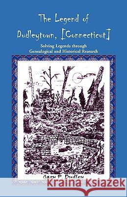 The Legend of Dudleytown [Connecticut] Solving Legends through Genealogical and Historical Research Gary P. Dudley 9780788417788 Heritage Books