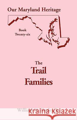 Our Maryland Heritage, Book 26: The Trail Families William Neal Hurley, Jr 9780788418310 Heritage Books
