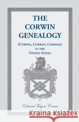 The Corwin Genealogy: (Curwin, Curwen, Corwine) in the United States Corwin, Edward Tanjore 9780788418365