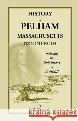 History of Pelham, Massachusetts, from 1738 to 1898, Including the Early History of Prescott C. O. Parmenter   9780788418457 Heritage Books Inc