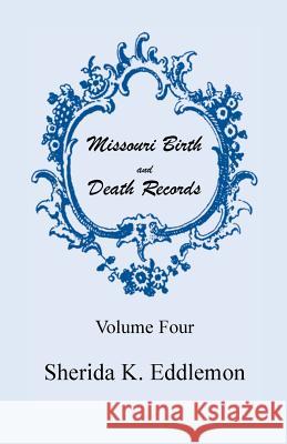 Missouri Birth and Death Records, Volume 4 Sherida K. Eddlemon   9780788418549 Heritage Books Inc