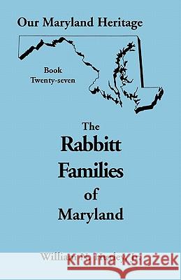 Our Maryland Heritage, Book 27: The Rabbitt Families of Maryland William Neal Hurley, Jr 9780788418570 Heritage Books
