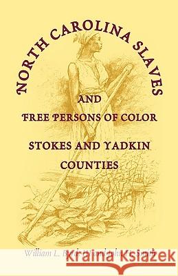 North Carolina Slaves and Free Persons of Color: Stokes and Yadkin Counties Byrd, William L. 9780788418808
