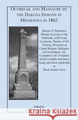 Outbreak and Massacre by the Dakota Indians in Minnesota in 1862: Marion P. Satterlee's Minute Account of the Outbreak, with Exact Locations, Names of Satterlee, Marion P. 9780788418969 Heritage Books Inc