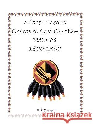 Miscellaneous Cherokee and Choctaw Records, 1800-1900 Bob Curry 9780788419126 