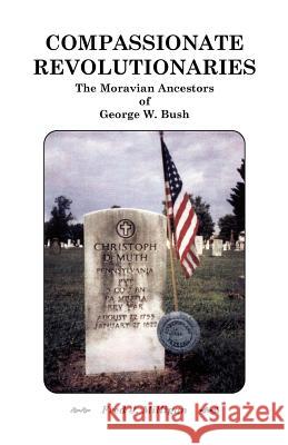 Compassionate Revolutionaries- The Moravian Ancestors of George W. Bush Fred J. Milligan 9780788419348 Heritage Books