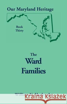 Our Maryland Heritage, Book 30: The Ward Families William Neal Hurley, Jr 9780788419393 Heritage Books
