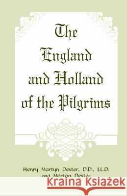 The England and Holland of the Pilgrims Henry Martyn Dexter Morton Dexter  9780788419447