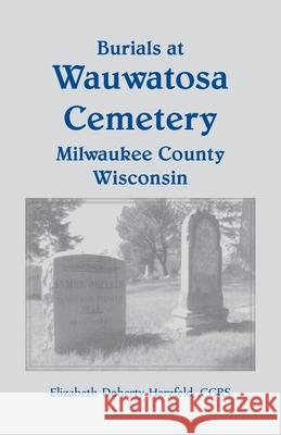 Burials at Wauwatosa Cemetery, Milwaukee County, Wisconsin Elizabeth Doherty Herzfeld 9780788419669 Heritage Books