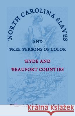 North Carolina Slaves and Free Persons of Color: Hyde and Beaufort Counties William L Byrd, III, John H Smith 9780788420290 Heritage Books