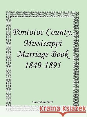 Pontotoc County, Mississippi, Marriage Book, 1849-1891 Hazel Boss Neet Hazle Boss Neet 9780788420344