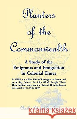 Planters of the Commonwealth: A Study of the Emigrants and Emigration in Colonial Times: to which are added Lists of Passengers to Boston and to the Banks, Charles Edward 9780788420368 Heritage Books