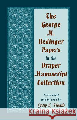 The George M. Bedinger Papers in the Draper Manuscript Collection Craig L. Heath 9780788420719 Heritage Books