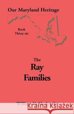 Our Maryland Heritage, Book 36: Ray Families W N Hurley, William Neal Hurley, Jr 9780788421372 Heritage Books