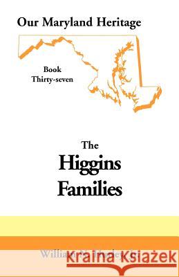 Our Maryland Heritage, Book 37: Higgins Families W N Hurley, William Neal Hurley, Jr 9780788421594 Heritage Books