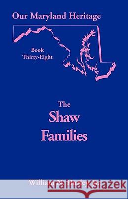 Our Maryland Heritage, Book 38: Shaw Families W N Hurley, William Neal Hurley, Jr 9780788421884 Heritage Books