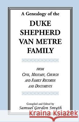 A Genealogy Of The Duke-Shepherd-Van Metre Family From Civil, Military, Church and Family Records and Documents Samuel Gordon Smyth 9780788422010 Heritage Books