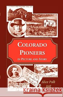 Colorado Pioneers in Picture and Story Alice Polk Hill 9780788422249