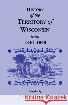 History of the Territory of Wisconsin from 1836-1848 Moses M. Strong   9780788422317 Heritage Books Inc