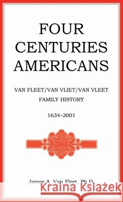 Four Centuries Americans: Van Fleet/Van Vliet/Van Vleet Family History, 1634-2001 Van Fleet, James A. 9780788422478 Heritage Books