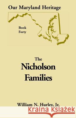 Our Maryland Heritage, Book 40: Nicholson Families W N Hurley, William Neal Hurley, Jr 9780788422652 Heritage Books