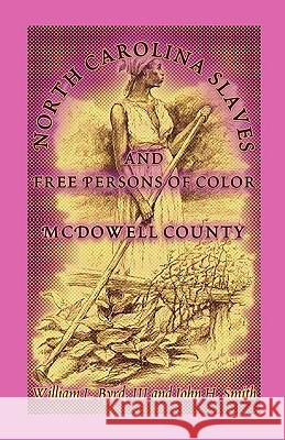 North Carolina Slaves and Free Persons of Color: McDowell County William L Byrd, III, William L Byrd, III, John H Smith, M.D (Northern Illinois University) 9780788422898 Heritage Books