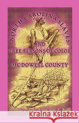 North Carolina Slaves and Free Persons of Color: McDowell County William L Byrd, III, William L Byrd, III, John H Smith, M.D (Northern Illinois University) 9780788422898