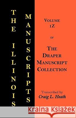The Illinois Manuscripts: Vol. 1z of the Draper Manuscript Collection Heath, Craig L. 9780788423277 Heritage Books
