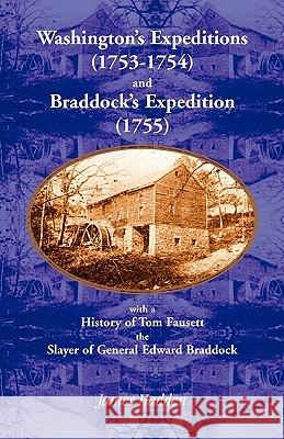 Washington's Expeditions (1753-1754) and Braddock's Expedition (1755), with a history of Tom Fausett, the slayer of General Edward Braddock James Hadden 9780788423376 Heritage Books