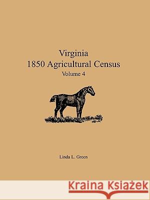 Virginia 1850 Agricultural Census, Volume 4 Linda L Green 9780788423635 Heritage Books