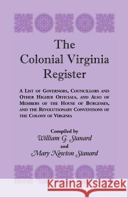 The Colonial Virginia Register: A List of Governors...and Other Higher Officials...of the Colony of Virginia Stanard, William G. 9780788423956 Heritage Books
