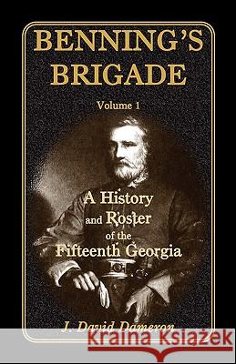 Benning's Brigade: Volume 1, a History and Roster of the Fifteenth Georgia Dameron, Dave 9780788424458 Heritage Books