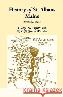 History of St. Albans, Maine: 2003 Revised Edition Bigelow, Gladys M. 9780788424625 Heritage Books