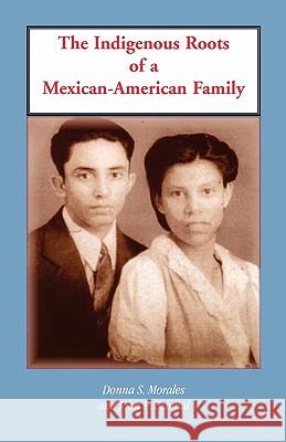 The Indigenous Roots of a Mexican-American Family Donna S. Morales John P. Schmal 9780788424694