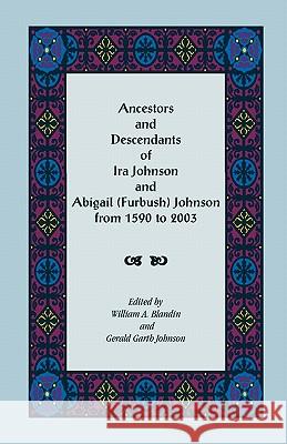 Ancestors and Descendants of Ira Johnson and Abigail (Furbush) Johnson From 1590-2003 William A. Blandin Gerald G. Johnson 9780788424939