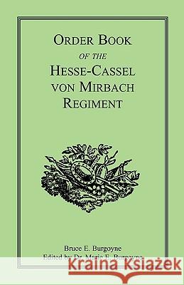 Order Book of the Hesse-Cassel von Mirbach Regiment Bruce E Burgoyne 9780788425301